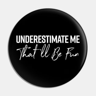 UNDERESTIMATE ME THAT WILL BE FUN FUNNY T SHIRT Pin