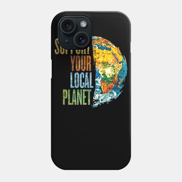 Support Your Local Planet Pro Earth Day Save Environment Phone Case by jordanfaulkner02