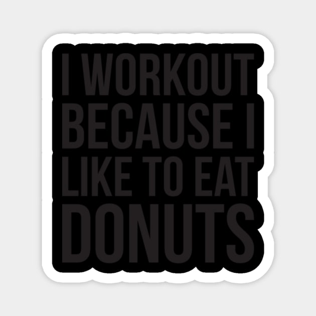 I Workout Because I Like To Eat Donuts Magnet by LailaLittlerwm