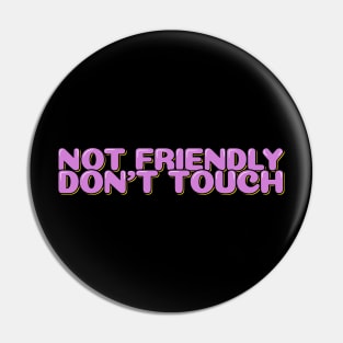 Funny Sarcastic Quote Not Friendly Don't Touch Pin