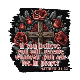 CROSS IN ROSES - MATTHEW 21:22 T-Shirt