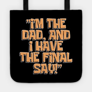 Dad Quotes - I'm The Dad And I Have The Final Say Tote