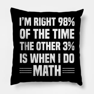 I'm Right 98% Of The Time The Other 3% Is When I Do Math Pillow