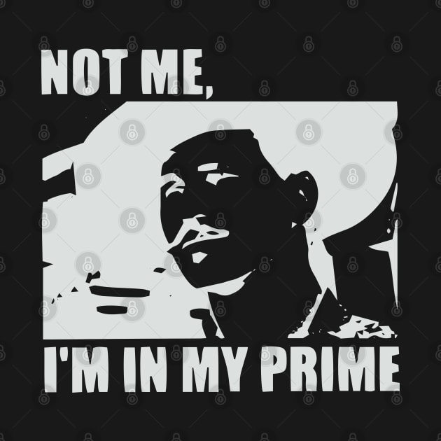 I'm In My Prime - I AM In My Prime - Not Me, I'm In My Prime - Not Me, I Am in My Prime by TributeDesigns