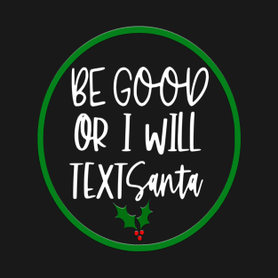 Be good or I will Text Santa T-Shirt