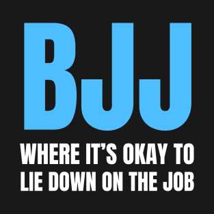 BJJ: Where It's Okay To Lie Down On The Job T-Shirt