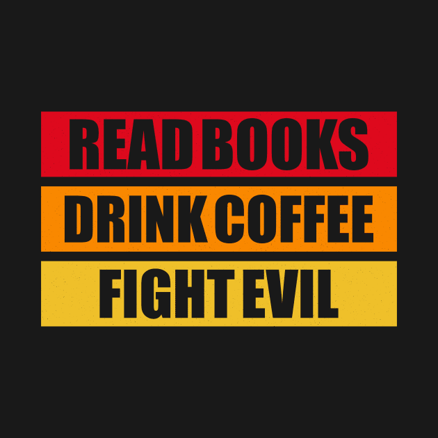 Read Books, Drink Coffee, Fight Evil by Perfect Spot