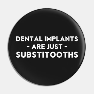 Dental Implants are Just Substitooths Funny Dentist Pin