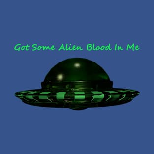 Got Some Alien Blood In Me T-Shirt