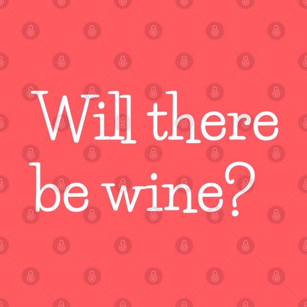 Will there be wine? by beyerbydesign