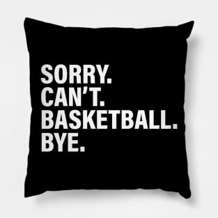 Sorry Can't Basketball Bye - Funny Busy Life Sayings Pillow