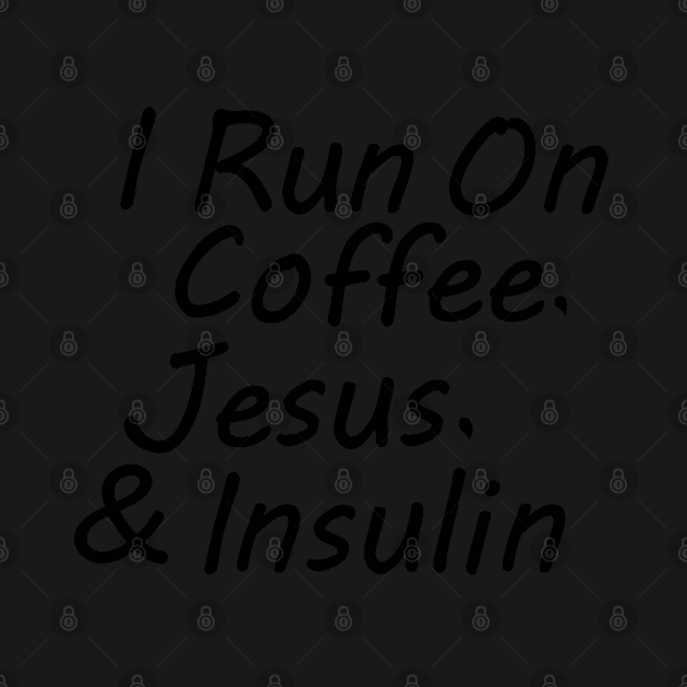 I Run On Coffee, Jesus, And Insulin by CatGirl101