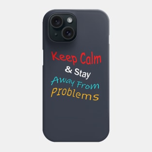 Keep Calm And Stay Away From Problems Phone Case