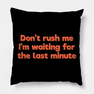 I'm Waiting For The Last Minute Pillow