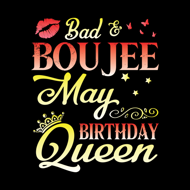 Bad And Boujee May Birthday Queen Happy Birthday To Me Nana Mom Aunt Sister Cousin Wife Daughter by bakhanh123