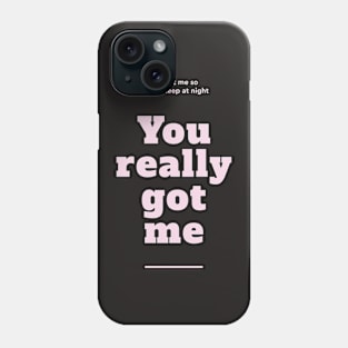 Your really got me Phone Case