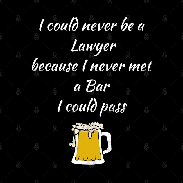 I could never be a Lawyer because I never met a Bar I could pass by CasualTeesOfFashion