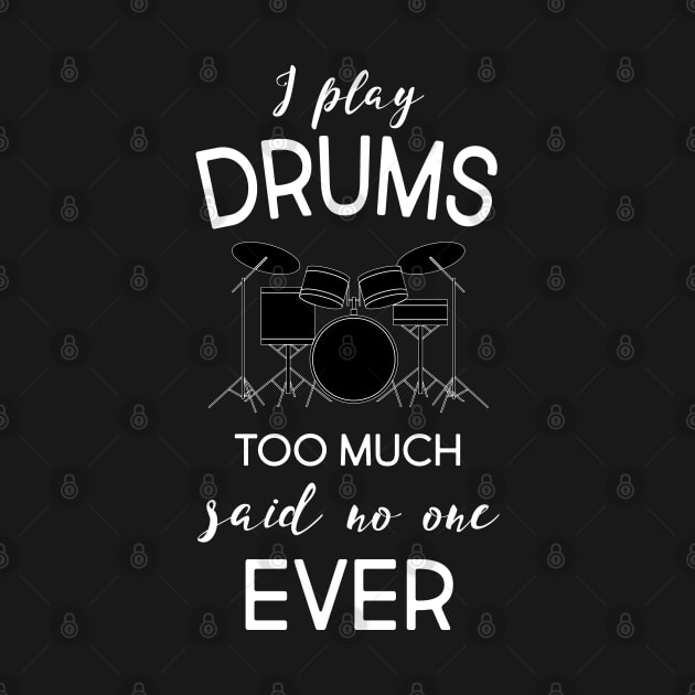 I Play Drums Too Much Said No One Ever T-Shirt by GreenCowLand