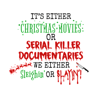 it is either christmas muvies or serial killer documentaries we either sleighin or slayin T-Shirt