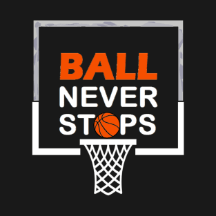 Ball Never Stops Basketball 1 T-Shirt