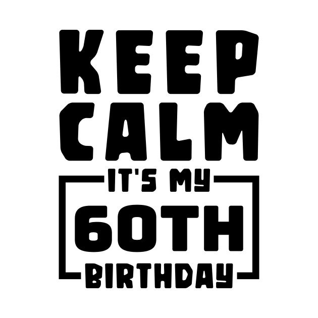 Keep calm, it's my 60th birthday by colorsplash