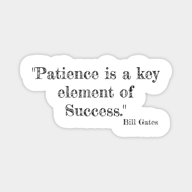 "Patience is a key element of success." Bill Gates Magnet by Great Minds Speak