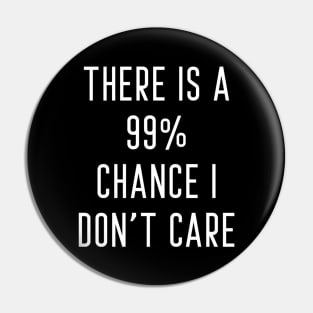 There Is A 99% Chance I Don't Care Pin