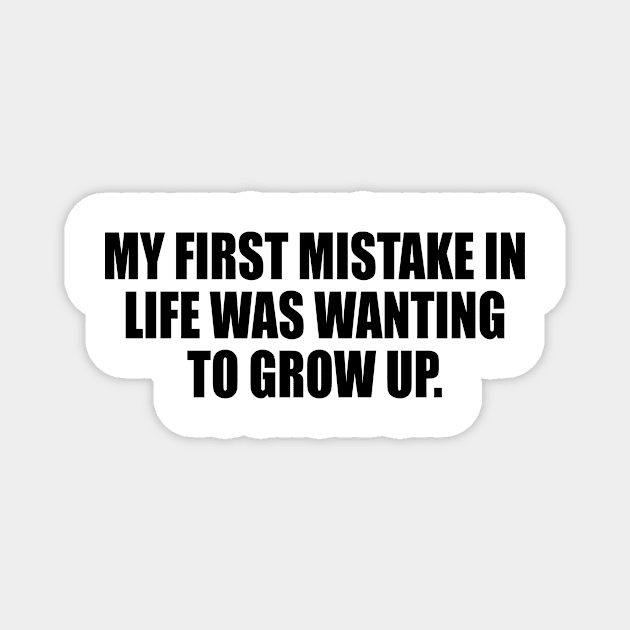 My first mistake in life was wanting to grow up Magnet by DinaShalash