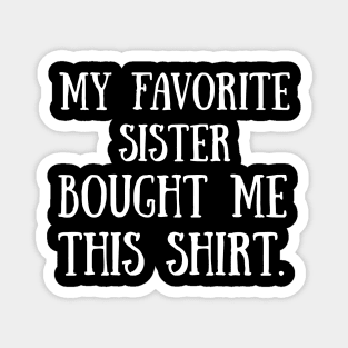 My Favorite Sister Bought Me This Shirt Funny T-Shirt Magnet