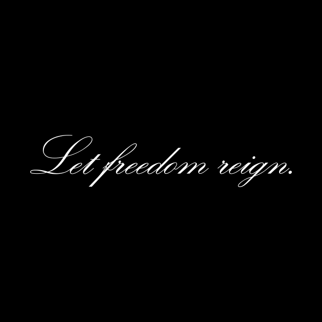 Let freedom reign by LIBERTY'S