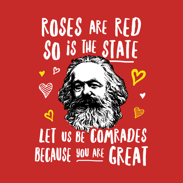 Roses Are Red So Is The State Let Us Be Comrades Because You Are Great by dumbshirts