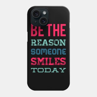 Be the reason someone smiles today Phone Case