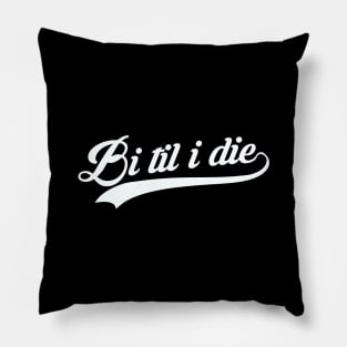 Bi Til I Die Pillow