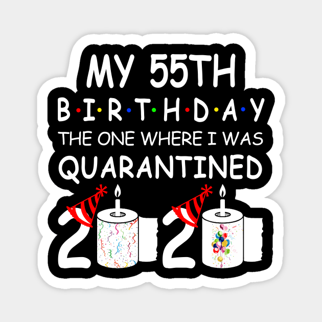 My 55th Birthday The One Where I Was Quarantined 2020 Magnet by Rinte