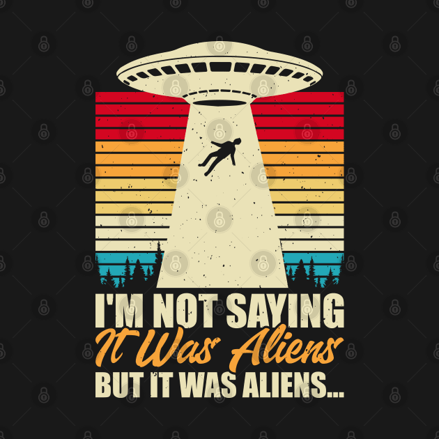 I am not saying its aliens by Kingdom Arts and Designs