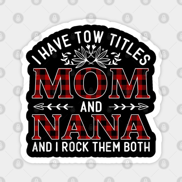 I Have Two Titles Mom And Nana And I Rock Them Both, Mother's Day Gift Magnet by DragonTees