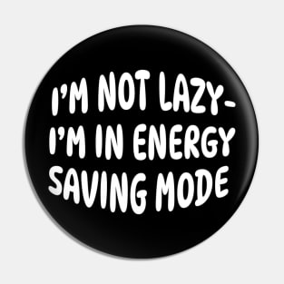 I'M NOT LAZY I'M IN ENERGY SAVING MODE Pin