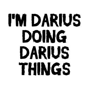 I'm Darius doing Darius things T-Shirt