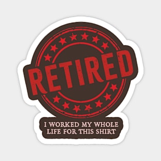 Retired // i work my whole life for this shirt Magnet