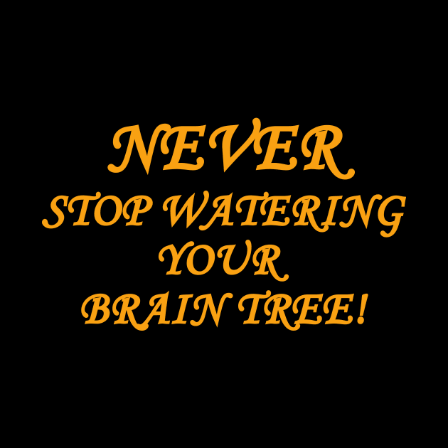 Never stop watering your brain tree by wael store