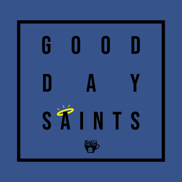 Good Day Saints (Small Logo) by WhatsTheTeaPod