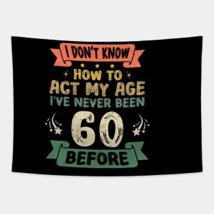 I don't know how to act my age I've never been 60 before Tapestry