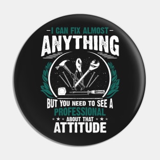 I Can Fix Anything, Except Your Attitude Pin