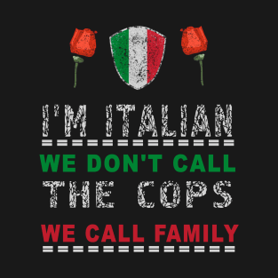 I'm Italian We Don't Call The Cops We Call Family T-Shirt