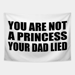 You are not a princess your dad lied Tapestry