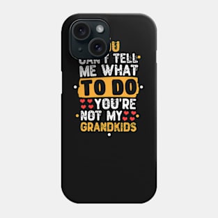 You Can't Tell Me What To Do You're Not My Grandkids Phone Case