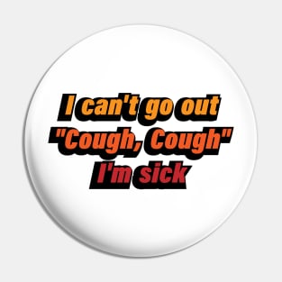 I can't go out Cough, Cough I'm sick Pin