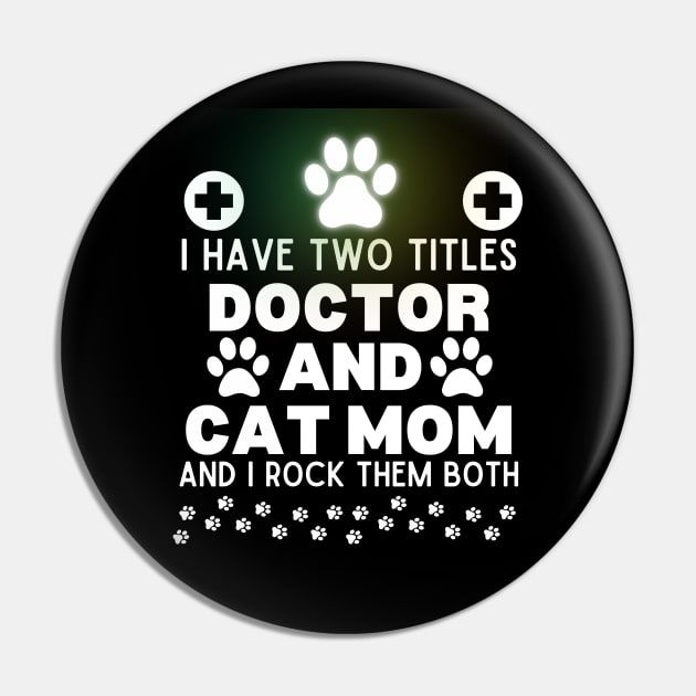 Funny Cat Mom Doctor Lifestyle Saying Gift Idea for Cats Lovers and Owners - I Have Two Titles Doctor and Cat Mom and I Rock Them Both - Humorous Doctor Cat Mom Jokes Quote Pin by KAVA-X