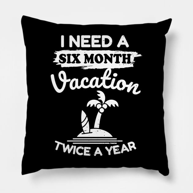 I Need A Six Month Vacation Twice A Year Pillow by victorstore