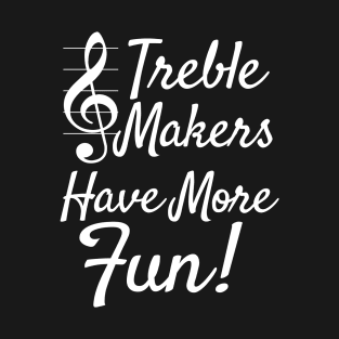 Choir Band | Treble Maker Have More Fun T-Shirt